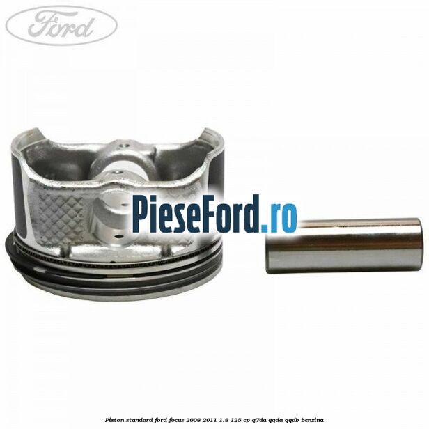 Piston standard Ford Focus 2008-2011 1.8 125 cp Q7DA, QQDA, QQDB benzina