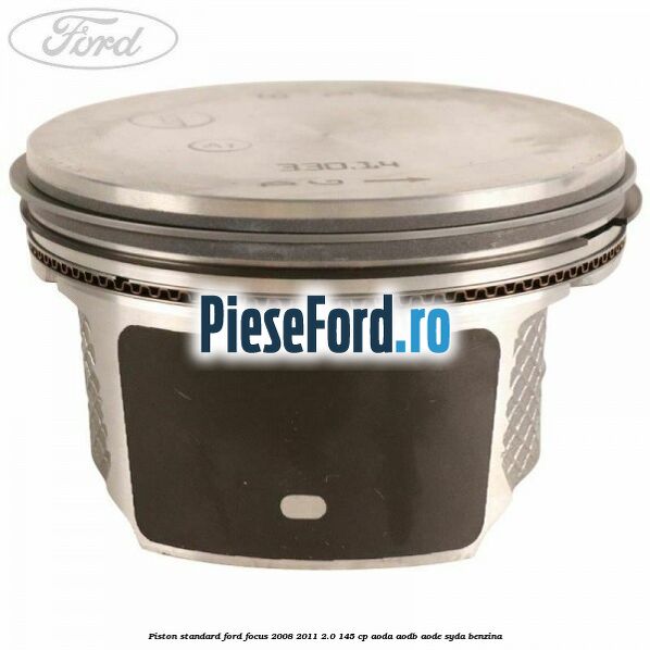 Piston standard Ford Focus 2008-2011 2.0 145 cp Piston standard Ford Focus 2008-2011 2.0 145 cp AODA, AODB, AODE, SYDA benzina
