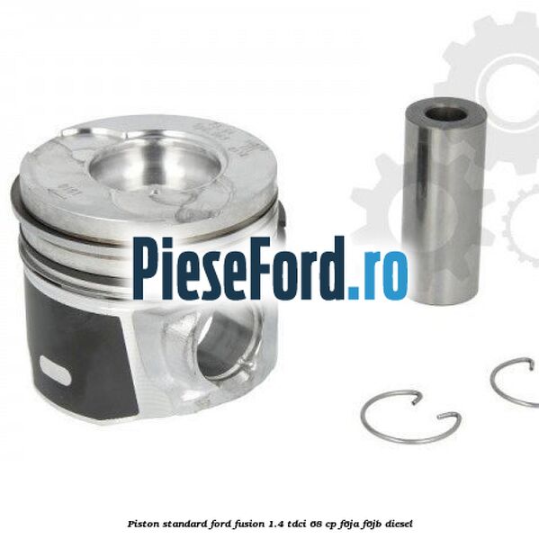 Piston standard Ford Fusion 1.4 TDCi 68 cp F6JA, F6JB diesel
