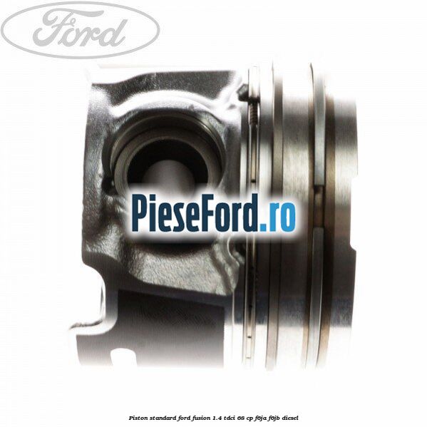 Piston standard Ford Fusion 1.4 TDCi 68 cp F6JA, F6JB diesel