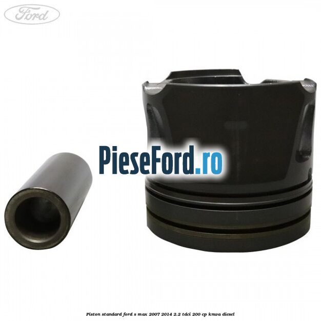 Piston standard Ford S-Max 2007-2014 2.2 TDCi 200 cp KNWA diesel