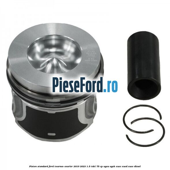 Piston standard Ford Tourneo Courier 2019-2023 1.5 TDCi 75 cp UGCA, UGCB, XUCC, XUCD, XUCE, diesel