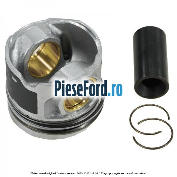 Piston standard Ford Tourneo Courier 2019-2023 1.5 TDCi 75 cp UGCA, UGCB, XUCC, XUCD, XUCE, diesel