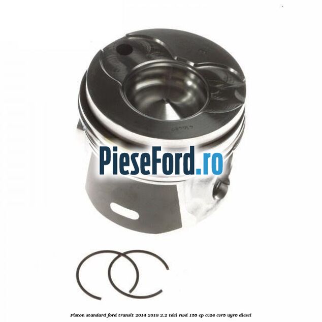 Piston standard Ford Transit 2014-2018 2.2 TDCi RWD 155 cp CV24, CVR5, UYR6 diesel