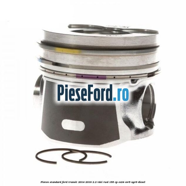 Piston standard Ford Transit 2014-2018 2.2 TDCi RWD 155 cp CV24, CVR5, UYR6 diesel