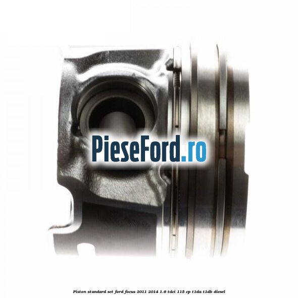 Piston standard, set Ford Focus 2011-2014 1.6 TDCi 115 cp T1DA, T1DB diesel