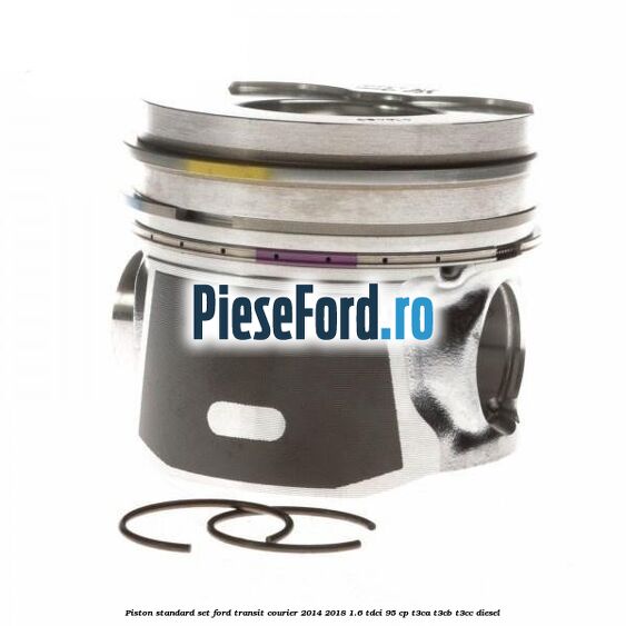 Piston standard, set Ford Transit Courier 2014-2018 1.6 TDCi 95 cp T3CA, T3CB, T3CC diesel
