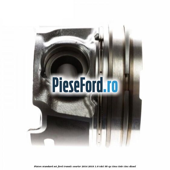 Piston standard, set Ford Transit Courier 2014-2018 1.6 TDCi 95 cp T3CA, T3CB, T3CC diesel