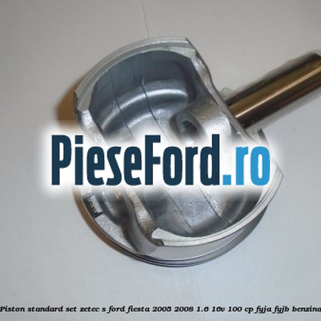 Piston standard, set ZETEC S Ford Fiesta 2005-2008 1.6 16V 100 cp FYJA, FYJB benzina