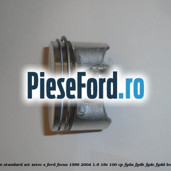 Piston standard, set ZETEC S Ford Focus 1998-2004 1.6 16V 100 cp FYDA, FYDB, FYDC, FYDD benzina