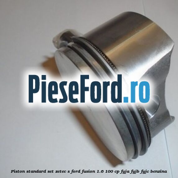 Piston standard, set ZETEC S Ford Fusion 1.6 100 cp FYJA, FYJB, FYJC benzina