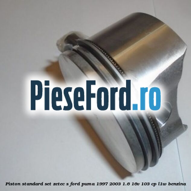 Piston standard, set ZETEC S Ford Puma 1997-2003 1.6 16V 103 cp L1W benzina