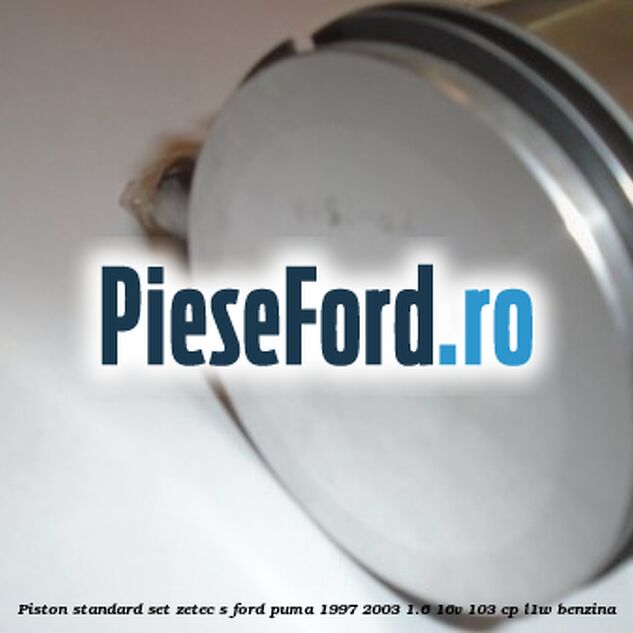 Piston standard, set ZETEC S Ford Puma 1997-2003 1.6 16V 103 cp L1W benzina