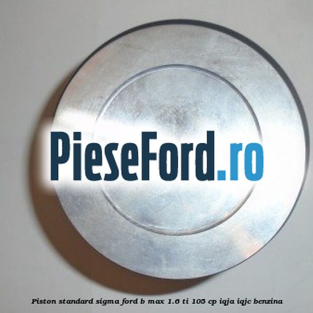 Piston standard SIGMA Ford B-Max 1.6 Ti 105 cp IQJA, IQJC benzina