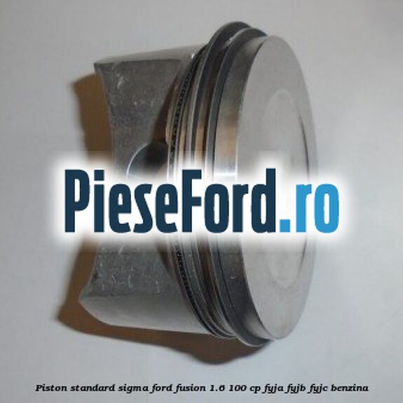 Piston standard SIGMA Ford Fusion 1.6 100 cp Piston standard SIGMA Ford Fusion 1.6 100 cp FYJA, FYJB, FYJC benzina