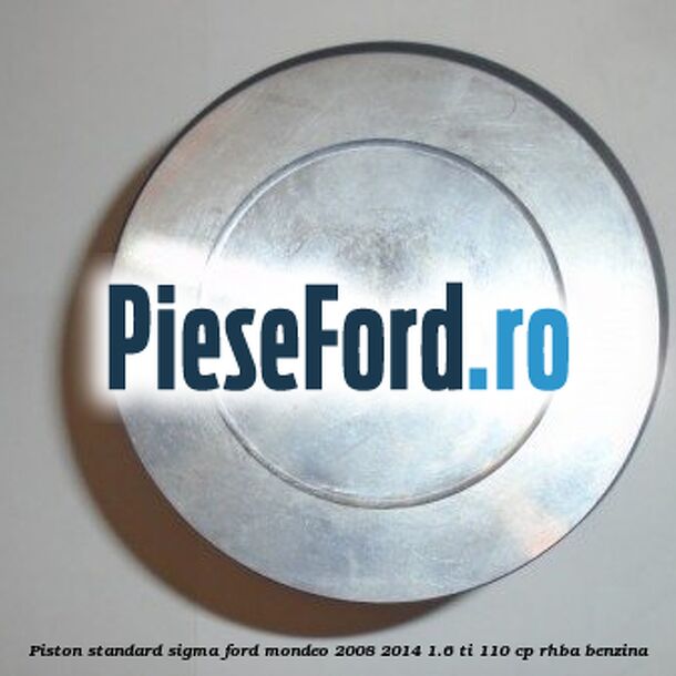 Piston standard SIGMA Ford Mondeo 2008-2014 1.6 Ti 110 cp RHBA benzina