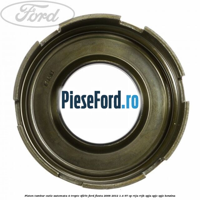 Piston tambur cutie automata 4 trepte 4F27E Ford Fiesta 2008-2012 1.4 97 cp RTJA, RTJB, SPJA, SPJC, SPJE benzina