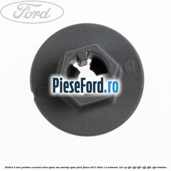Piulita 5 mm prindere extensie bara spate sau carenaj spate Ford Fiesta 2017-2023 1.0 EcoBoost 101 cp SFJE, SFJF, SFJH, SFJJ, SFJK, SFJN benzina