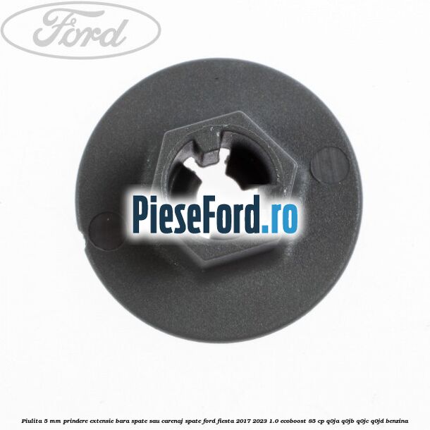 Piulita 5 mm prindere extensie bara spate sau carenaj spate Ford Fiesta 2017-2023 1.0 EcoBoost 85 cp Q0JA, Q0JB, Q0JC, Q0JD benzina