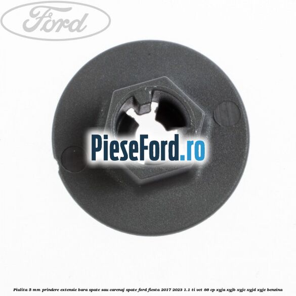 Piulita 5 mm prindere extensie bara spate sau carenaj spate Ford Fiesta 2017-2023 1.1 Ti-VCT 86 cp XYJA, XYJB, XYJC, XYJD, XYJE benzina