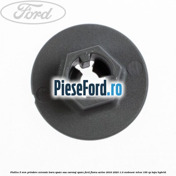 Piulita 5 mm prindere extensie bara spate sau carenaj spate Ford Fiesta Active 2018-2023 1.0 EcoBoost mHEV 155 cp BZJA Hybrid