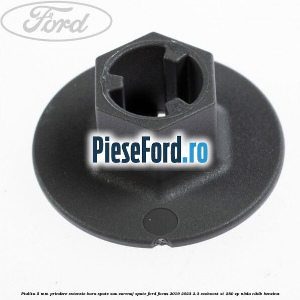 Piulita 5 mm prindere extensie bara spate sau carenaj spate Ford Focus 2019-2023 2.3 EcoBoost ST 280 cp N3DA, N3DB benzina