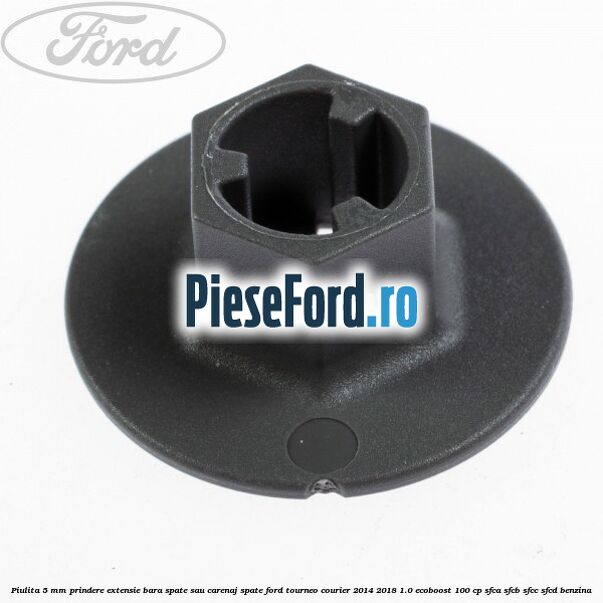 Piulita 5 mm prindere extensie bara spate sau carenaj spate Ford Tourneo Courier 2014-2018 1.0 EcoBoost 100 cp SFCA, SFCB, SFCC, SFCD benzina