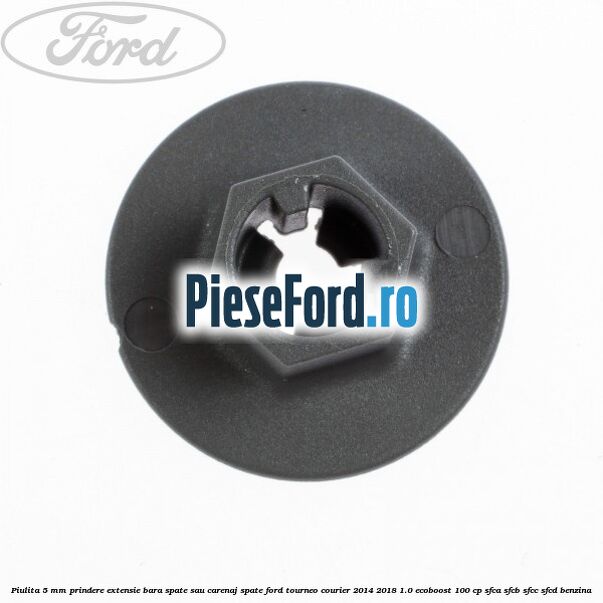 Piulita 5 mm prindere extensie bara spate sau carenaj spate Ford Tourneo Courier 2014-2018 1.0 EcoBoost 100 cp SFCA, SFCB, SFCC, SFCD benzina
