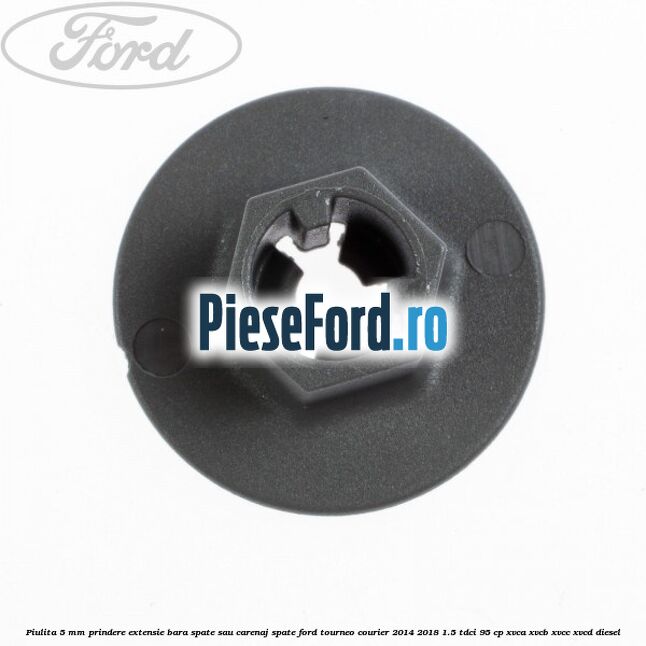 Piulita 5 mm prindere extensie bara spate sau carenaj spate Ford Tourneo Courier 2014-2018 1.5 TDCi 95 cp XVCA, XVCB, XVCC, XVCD diesel