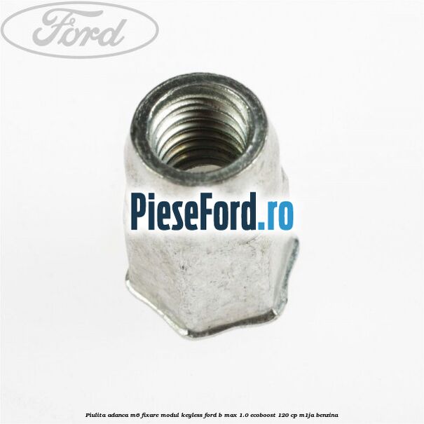 Piulita adanca M6 fixare modul keyless Ford B-Max 1.0 EcoBoost 120 cp M1JA benzina