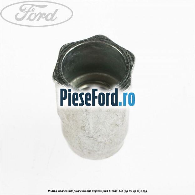 Piulita adanca M6 fixare modul keyless Ford B-Max 1.4 LPG 90 cp RTJC LPG