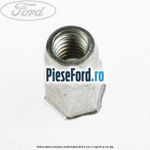 Piulita adanca M6 fixare modul keyless Ford B-Max 1.4 LPG 90 cp RTJC LPG
