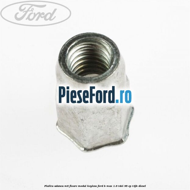 Piulita adanca M6 fixare modul keyless Ford B-Max 1.6 TDCi 95 cp T3JB diesel