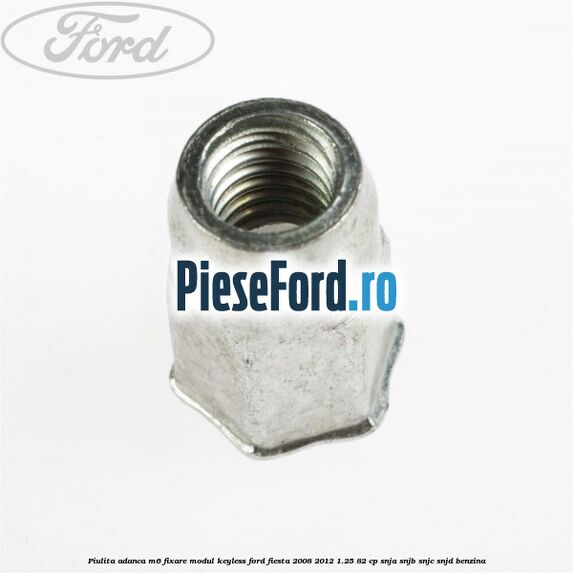 Piulita adanca M6 fixare modul keyless Ford Fiesta 2008-2012 1.25 82 cp SNJA, SNJB, SNJC, SNJD benzina
