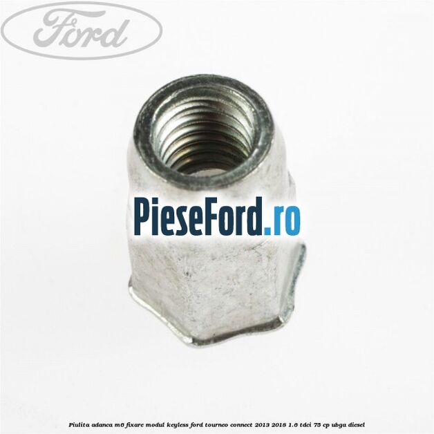 Piulita adanca M6 fixare modul keyless Ford Tourneo Connect 2013-2018 1.6 TDCi 75 cp UBGA diesel