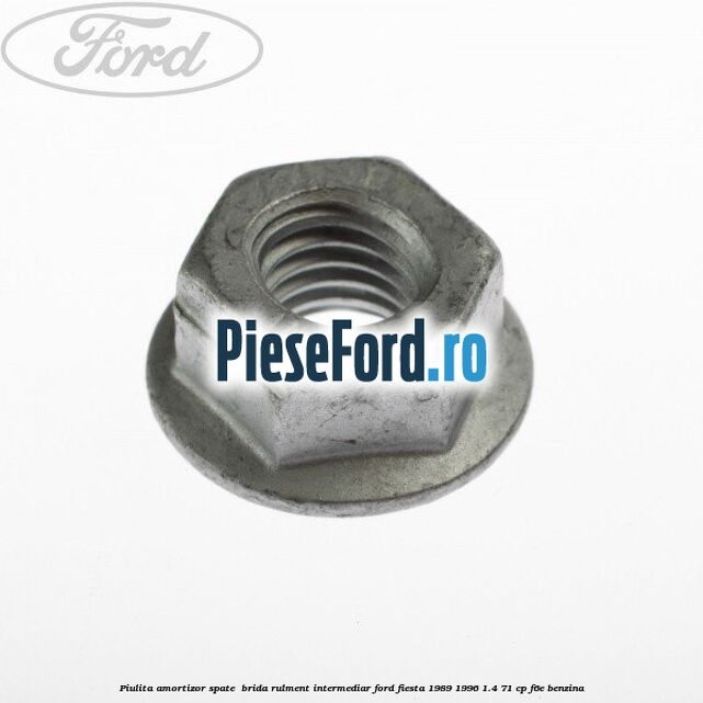 Piulita amortizor spate , brida rulment intermediar Ford Fiesta 1989-1996 1.4 71 cp