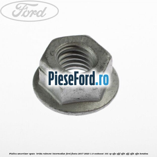 Piulita amortizor spate , brida rulment intermediar Ford Fiesta 2017-2023 1.0 EcoBoost 101 cp