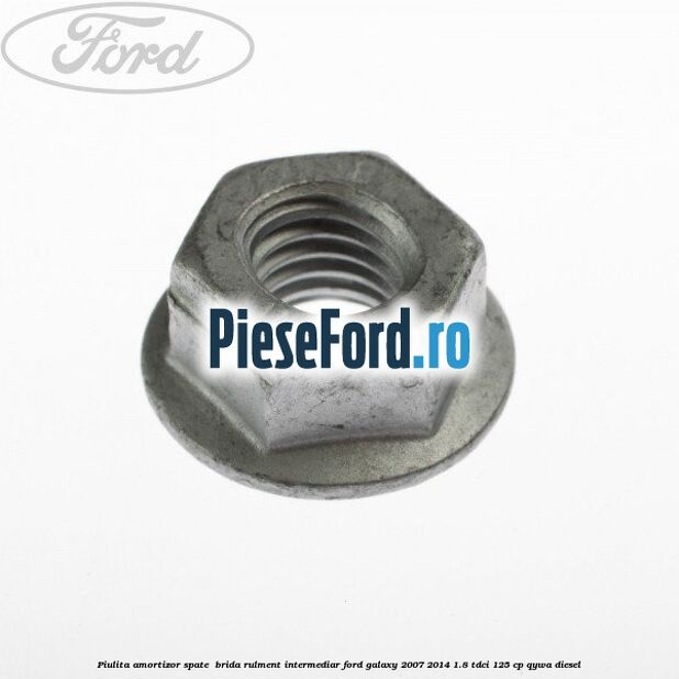 Piulita amortizor spate , brida rulment intermediar Ford Galaxy 2007-2014 1.8 TDCi 125 cp QYWA diesel