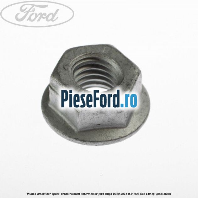 Piulita amortizor spate , brida rulment intermediar Ford Kuga 2013-2016 2.0 TDCi 4x4 140 cp