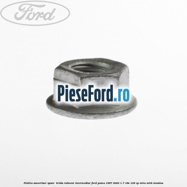 Piulita amortizor spate , brida rulment intermediar Ford Puma 1997-2003 1.7 16V 125 cp Piulita amortizor spate , brida rulment intermediar Ford Puma 1997-2003 1.7 16V 125 cp MHA, MHB benzina