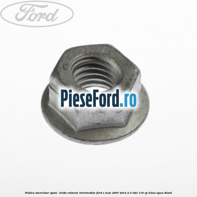 Piulita amortizor spate , brida rulment intermediar Ford S-Max 2007-2014 2.0 TDCi 115 cp