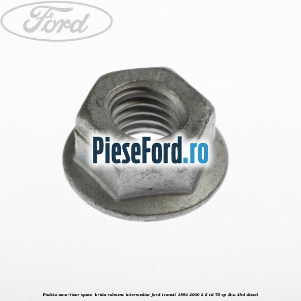 Piulita amortizor spate , brida rulment intermediar Ford Transit 1994-2000 2.5 TD 75 cp 4HA, 4HD diesel