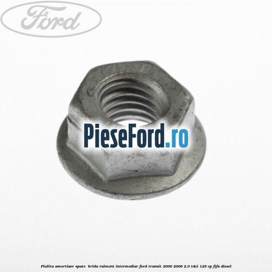 Piulita amortizor spate , brida rulment intermediar Ford Transit 2000-2006 2.0 TDCi 125 cp