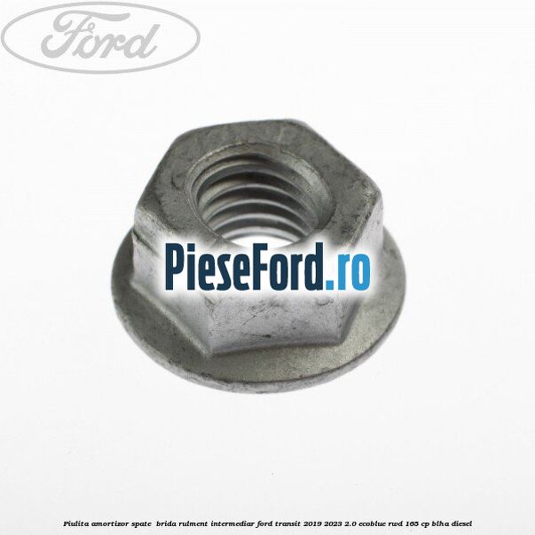Piulita amortizor spate , brida rulment intermediar Ford Transit 2019-2023 2.0 EcoBlue RWD 165 cp Piulita amortizor spate , brida rulment intermediar Ford Transit 2019-2023 2.0 EcoBlue RWD 165 cp BLHA diesel