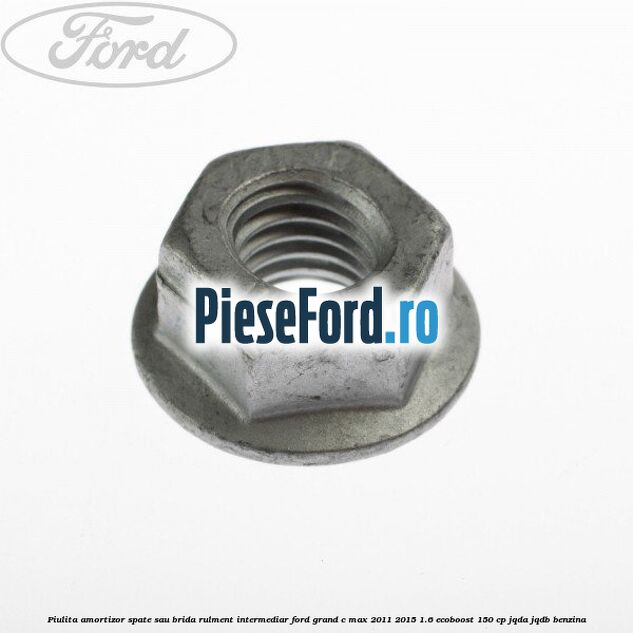 Piulita amortizor spate sau brida rulment intermediar Ford Grand C-Max 2011-2015 1.6 EcoBoost 150 cp