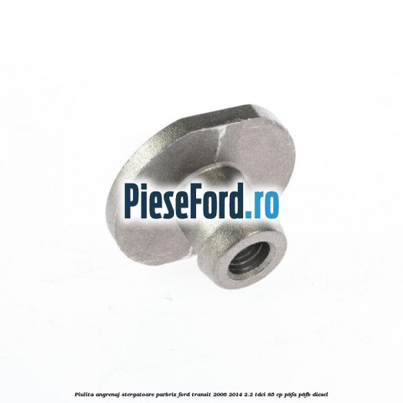 Piulita angrenaj stergatoare parbriz Ford Transit 2006-2014 2.2 TDCi 85 cp P8FA, P8FB diesel