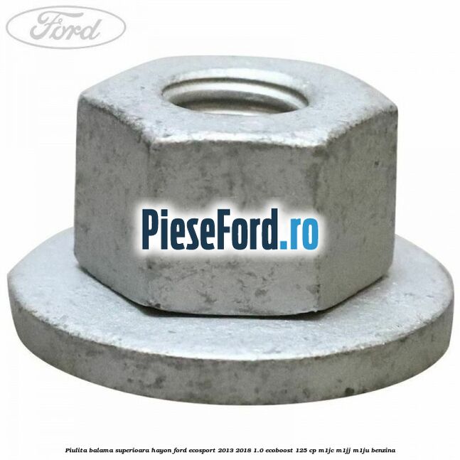 Piulita balama superioara hayon Ford EcoSport 2013-2018 1.0 EcoBoost 125 cp Piulita balama superioara hayon Ford EcoSport 2013-2018 1.0 EcoBoost 125 cp M1JC, M1JJ, M1JU benzina