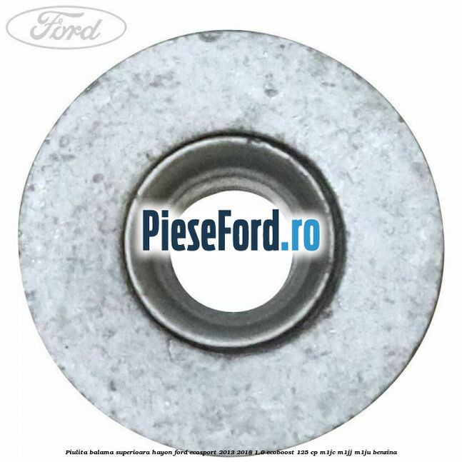 Piulita balama superioara hayon Ford EcoSport 2013-2018 1.0 EcoBoost 125 cp Piulita balama superioara hayon Ford EcoSport 2013-2018 1.0 EcoBoost 125 cp M1JC, M1JJ, M1JU benzina