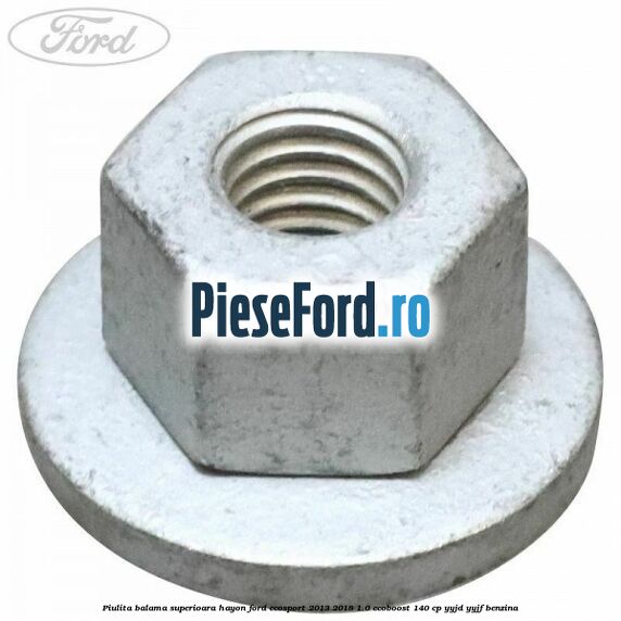 Piulita balama superioara hayon Ford EcoSport 2013-2018 1.0 EcoBoost 140 cp YYJD, YYJF benzina