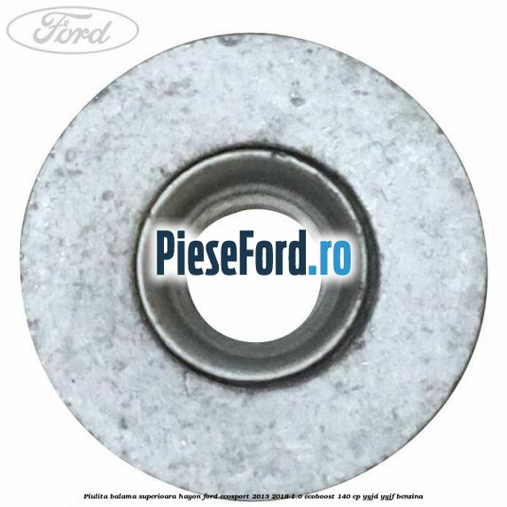 Piulita balama superioara hayon Ford EcoSport 2013-2018 1.0 EcoBoost 140 cp YYJD, YYJF benzina